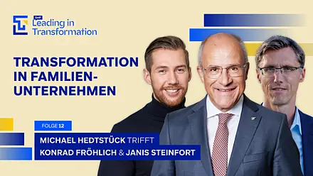 Leading in Transformation: An episode featuring Konrad Fröhlich, Janis Steinfort, and Michael Hedtstück. The topic: The unique challenges of transforming family businesses