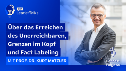 LeaderTalks Folge mit Prof. Dr. Kurt Matzler. Gesprochen wird über das Erreichen des Unerreichbaren, Grenzen im Kopf und Fact Labeling.