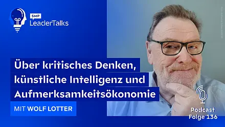 LeaderTalks Folge mit Wolf Lotter. Gesprochen wird über kritisches Denken, künstliche Intelligenz und Aufmerksamkeitsökonomie.