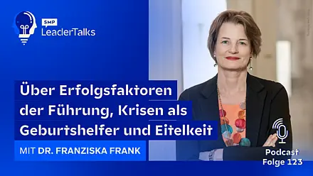 LeaderTalks Folge mit Dr. Franziska Frank. Gesprochen wird über Erfolgsfaktoren der Führung, Krisen als Geburtshelfer und Eitelkeit.