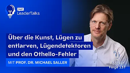 LeaderTalks Folge Prof. Dr. Michael Saller. Gesprochen wird über die Kunst, Lügen zu entlarven, Lügendetektoren und den Othello-Fehler.